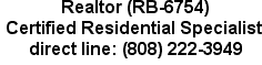 ReaCRS-Certified Residential Specialist-Cel Phone: (808) 222-3949